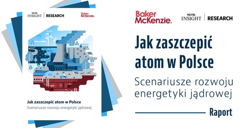 Raport Baker McKenzie i Polityki Insight: „Jak zaszczepić atom w Polsce”.